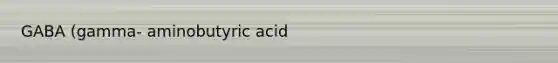 GABA (gamma- aminobutyric acid