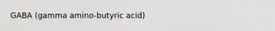 GABA (gamma amino-butyric acid)