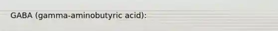 GABA (gamma-aminobutyric acid):