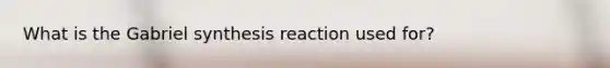 What is the Gabriel synthesis reaction used for?