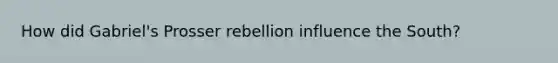 How did Gabriel's Prosser rebellion influence the South?