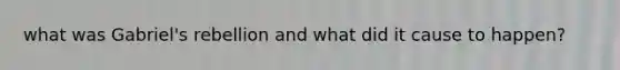 what was Gabriel's rebellion and what did it cause to happen?
