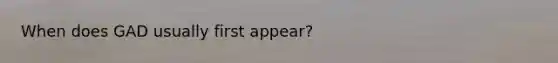 When does GAD usually first appear?