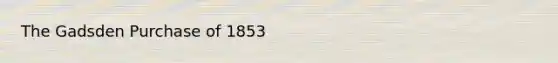 The Gadsden Purchase of 1853