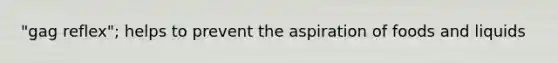"gag reflex"; helps to prevent the aspiration of foods and liquids