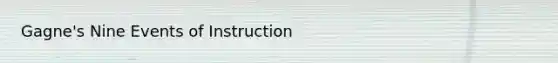 Gagne's Nine Events of Instruction