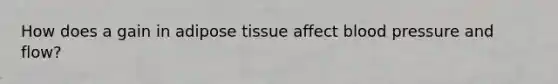 How does a gain in adipose tissue affect blood pressure and flow?