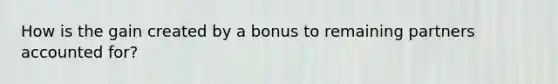 How is the gain created by a bonus to remaining partners accounted for?