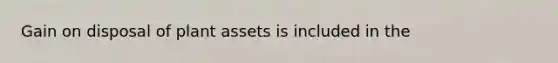 Gain on disposal of plant assets is included in the