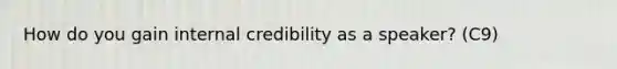 How do you gain internal credibility as a speaker? (C9)