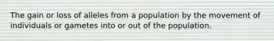 The gain or loss of alleles from a population by the movement of individuals or gametes into or out of the population.