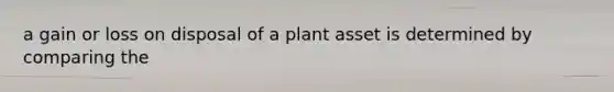 a gain or loss on disposal of a plant asset is determined by comparing the