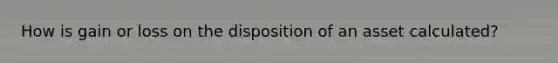 How is gain or loss on the disposition of an asset calculated?