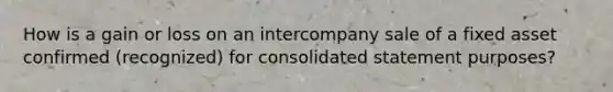 How is a gain or loss on an intercompany sale of a fixed asset confirmed (recognized) for consolidated statement purposes?