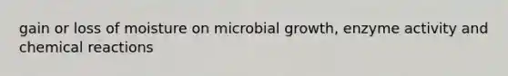 gain or loss of moisture on microbial growth, enzyme activity and chemical reactions