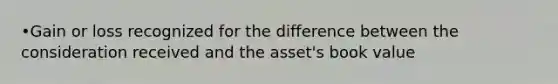 •Gain or loss recognized for the difference between the consideration received and the asset's book value