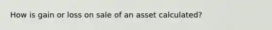 How is gain or loss on sale of an asset calculated?