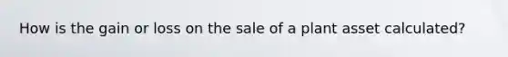 How is the gain or loss on the sale of a plant asset calculated?