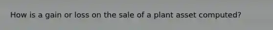 How is a gain or loss on the sale of a plant asset computed?