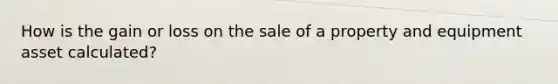 How is the gain or loss on the sale of a property and equipment asset calculated?