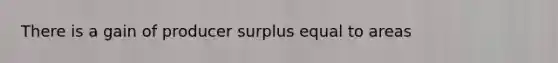 There is a gain of producer surplus equal to areas