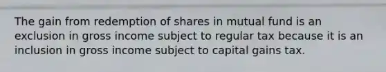 The gain from redemption of shares in mutual fund is an exclusion in gross income subject to regular tax because it is an inclusion in gross income subject to capital gains tax.