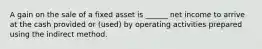 A gain on the sale of a fixed asset is ______ net income to arrive at the cash provided or (used) by operating activities prepared using the indirect method.