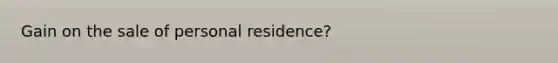 Gain on the sale of personal residence?