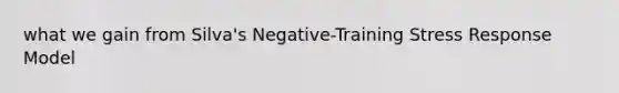 what we gain from Silva's Negative-Training Stress Response Model