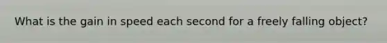 What is the gain in speed each second for a freely falling object?