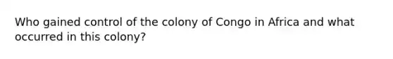 Who gained control of the colony of Congo in Africa and what occurred in this colony?