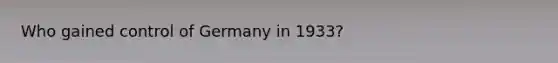 Who gained control of Germany in 1933?