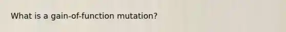 What is a gain-of-function mutation?