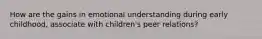 How are the gains in emotional understanding during early childhood, associate with children's peer relations?