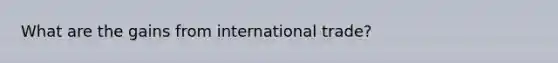 What are the gains from international trade?