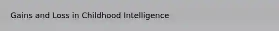Gains and Loss in Childhood Intelligence
