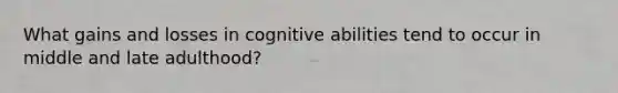 What gains and losses in cognitive abilities tend to occur in middle and late adulthood?