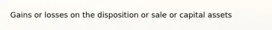 Gains or losses on the disposition or sale or capital assets