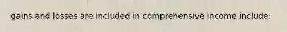gains and losses are included in comprehensive income include:
