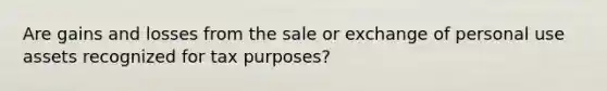 Are gains and losses from the sale or exchange of personal use assets recognized for tax purposes?