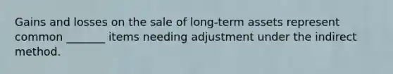 Gains and losses on the sale of long-term assets represent common _______ items needing adjustment under the indirect method.