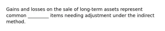 Gains and losses on the sale of long-term assets represent common _________ items needing adjustment under the indirect method.