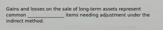 Gains and losses on the sale of long-term assets represent common ________________ items needing adjustment under the indirect method.