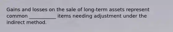 Gains and losses on the sale of long-term assets represent common ___________ items needing adjustment under the indirect method.