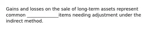 Gains and losses on the sale of long-term assets represent common ______________items needing adjustment under the indirect method.