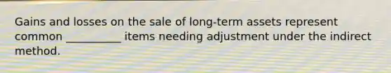 Gains and losses on the sale of long-term assets represent common __________ items needing adjustment under the indirect method.