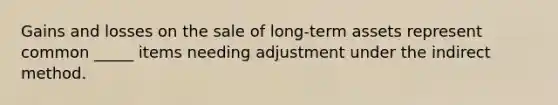 Gains and losses on the sale of long-term assets represent common _____ items needing adjustment under the indirect method.