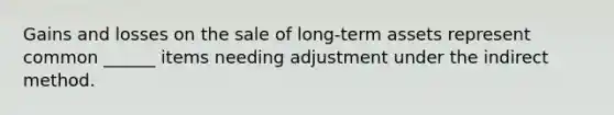 Gains and losses on the sale of long-term assets represent common ______ items needing adjustment under the indirect method.