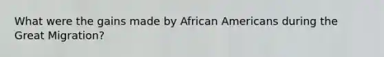 What were the gains made by African Americans during the Great Migration?