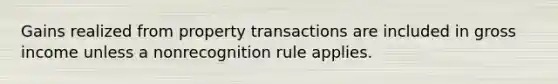 Gains realized from property transactions are included in gross income unless a nonrecognition rule applies.